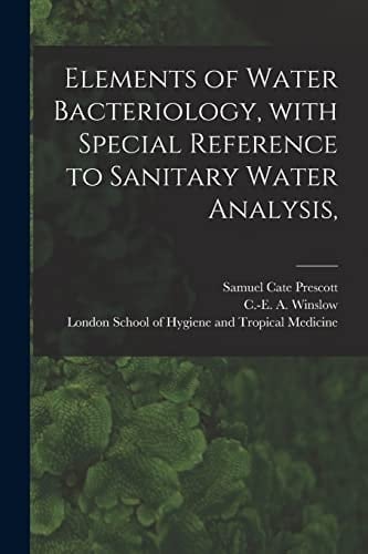 Elements of Water Bacteriology, With Special Reference to Sanitary Water Analysis, [electronic Resource]