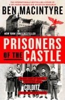 Prisoners of the Castle An Epic Story of Survival and Escape from Colditz, the Nazis' Fortress Prison