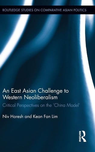 An East Asian Challenge to Western Neoliberalism Critical Perspectives on the "China Model"