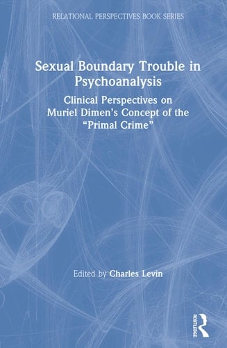 Sexual Boundary Trouble in Psychoanalysis Clinical Perspectives on Muriel Dimen's Concept of the "primal Crime"