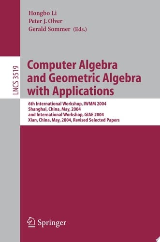 Computer Algebra and Geometric Algebra with Applications 6th International Workshop, IWMM 2004, Shanghai, China, May 19-21, 2004 and International Workshop, GIAE 2004, Xian, China, May 24-28, 2004.Revised Selected Papers