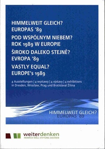 Himmelweit gleich? - Europas '89 4 Ausstellungen in Dresden, Prag, Wrocław und Bratislava/Žilina