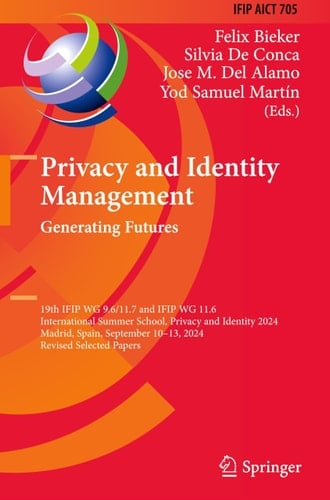 Privacy and Identity Management. Generating Futures 19th IFIP WG 9.6/11.7 and IFIP WG 11.6 International Summer School, Privacy and Identity 2024, Madrid, Spain, September 10–13, 2024, Revised Selected Papers