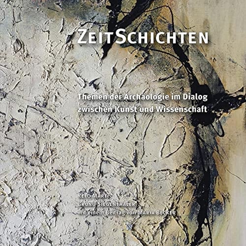 ZeitSchichten Themen der Archäologie im Dialog zwischen Kunst und Wissenschaft