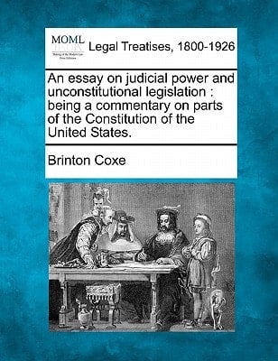 An essay on judicial power and unconstitutional legislation: being a commentary on parts of the Constitution of the United States.
