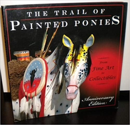 The Trail of Painted Ponies From Fine Art to Collectibles, Anniversary Edition