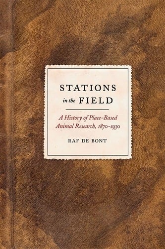 Stations in the Field A History of Place-Based Animal Research, 1870-1930