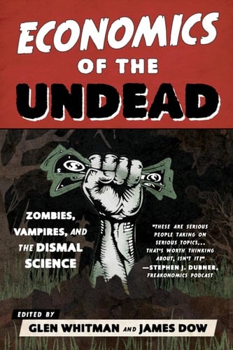 Economics of the Undead Zombies, Vampires, and the Dismal Science