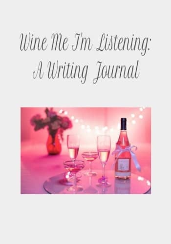 Wine Me, I'm Listening: Journal for Writing