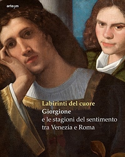 Labirinti del cuore Giorgione e le stagioni del sentimento tra Venezia e Roma