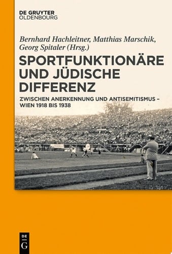 Sportfunktionäre und jüdische Differenz Zwischen Anerkennung und Antisemitismus – Wien 1918 bis 1938
