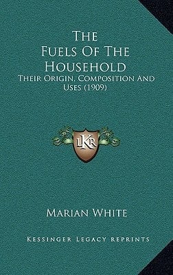 The Fuels Of The Household: Their Origin, Composition And Uses (1909)