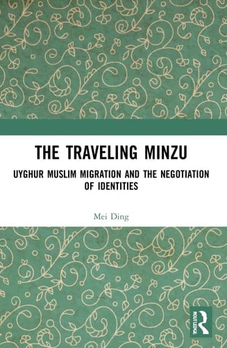 The Traveling Minzu Uyghur Muslim Migration and the Negotiation of Identities