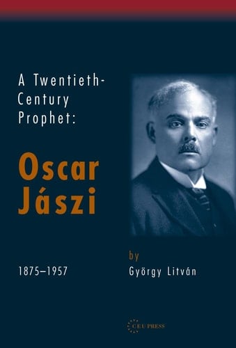 A Twentieth Century Prophet Oscar Jaszi, 1875-1957