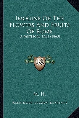Imogine Or The Flowers And Fruits Of Rome: A Metrical Tale (1863)