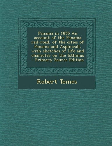 Panama in 1855 an Account of the Panama Rail-Road, of the Cities of Panama and Aspinwall, with Sketches of Life and Character on the Isthmus - Primar
