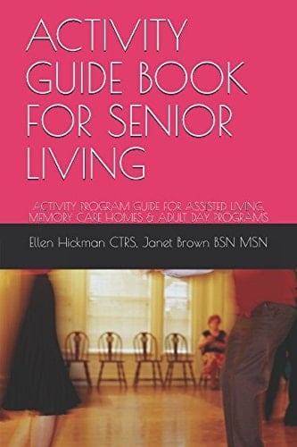 Activity Guide Book for Senior Living ACTIVITY PROGRAM GUIDE for ASSISTED LIVING, MEMORY CARE HOMES and ADULT DAY PROGRAMS
