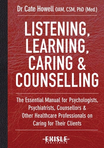 Listening, Learning, Caring & Counselling The Essential Manual for Psychologists, Psychiatrists, Counsellors and Other Healthcare Professionals on Caring for Their Clients