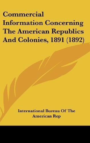Commercial Information Concerning The American Republics And Colonies, 1891 (1892)
