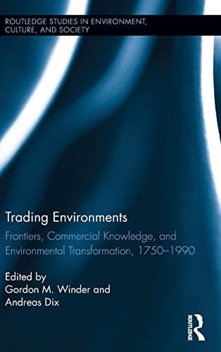 Trading Environments Frontiers, Commercial Knowledge, and Environmental Transformation, 1750-1990