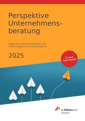 Perspektive Unternehmensberatung 2025 Case Studies, Branchenüberblick und Erfahrungsberichte zum Einstieg ins Consulting