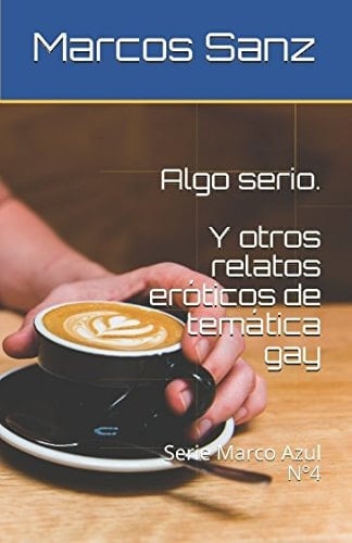 Algo Serio. y Otros Relatos Eróticos de Temática Gay Serie Marco Azul No4