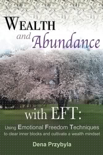 Wealth and Abundance with EFT (Emotional Freedom Techniques) Using Emotional Freedom Techniques to Clear Inner Blocks and Cultivate a Wealth Mindset