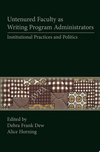 Untenured Faculty as Writing Program Administrators Institutional Practices and Politics