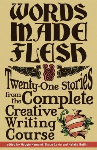 Words Made Flesh Twenty-one Stories from the Complete Creative Writing Course