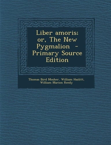 Liber Amoris; Or, the New Pygmalion - Primary Source Edition