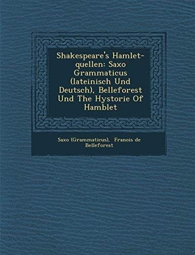 Shakespeare's Hamlet-quellen: Saxo Grammaticus (lateinisch Und Deutsch), Belleforest Und The Hystorie Of Hamblet (French Edition)