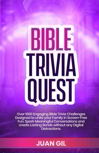 Bible Trivia Quest Over 1000 Engaging Bible Trivia Challenges Designed to Unite Your Family in Screen-Free Fun, Spark Meaningful Conversations, and Create Lasting Bonds