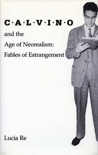 Calvino and the Age of Neorealism Fables of Estrangement