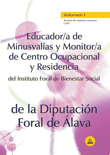 Educador de minusvalias y monitor/a de centro ocupacional y residencia del instituto foral de bienestar social de la diputacion foral de alava. Volumen i: temario de materias comunes y test)