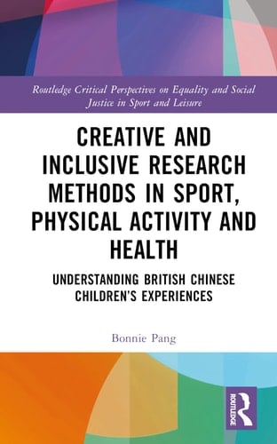 Creative and Inclusive Research Methods in Sport, Physical Activity and Health Understanding British Chinese Children's Experiences