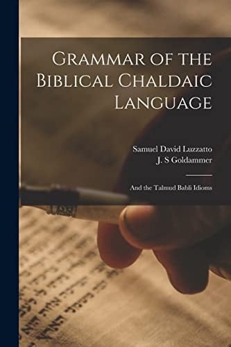 Grammar of the Biblical Chaldaic Language And the Talmud Babli Idioms