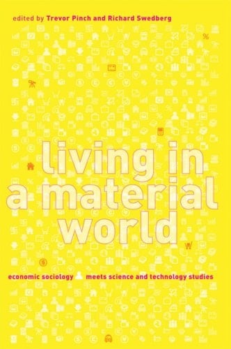 Living in a Material World: Economic Sociology Meets Science and Technology Studies (Inside Technology)