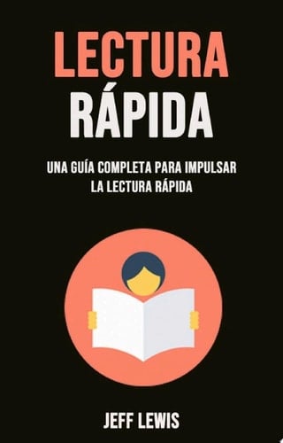 Lectura Rápida: Una Guía Completa Para Impulsar La Lectura Rápida Una Guía Completa Para Desarrollar la Lectura Rápida y Comprensiva