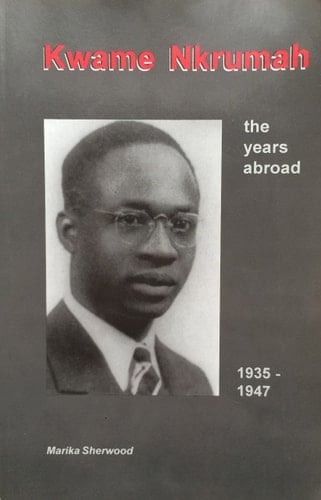 Kwame Nkrumah: The Years Abroad, 1935-1947