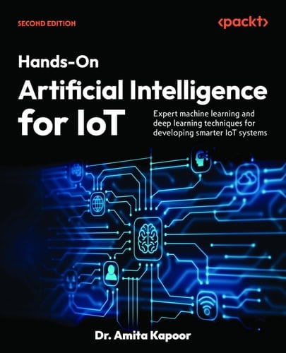 Hands-On Artificial Intelligence for IoT Expert Machine Learning and Deep Learning Techniques for Developing Smarter IoT Systems