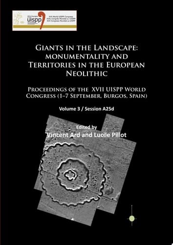 Giants in the Landscape: Monumentality and Territories in the European Neolithic Proceedings of the XVII UISPP World Congress (1–7 September, Burgos, Spain): Volume 3 / Session A25d