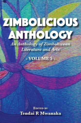 Zimbolicious Anthology An Anthology of Zimbabwean Literature and Arts, Vol 5