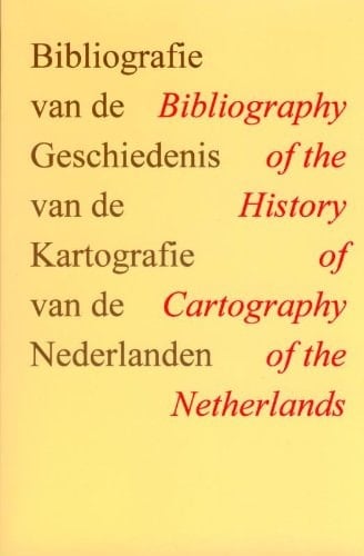 Bibliografie Van de Geschiedenis Van de Kartografie Van de Nederlanden / Bibliography of the History of Cartography of the Netherlands Bibliography of ... the Netherlands (Dutch and English Edition)