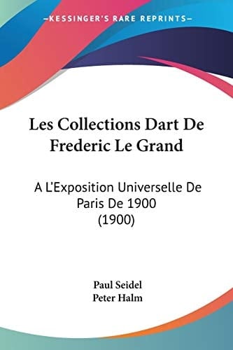 Les Collections Dart De Frederic Le Grand: A L'Exposition Universelle De Paris De 1900 (1900) (French Edition)