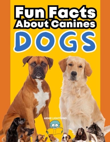 Dogs Fun Facts About Canines: A Paws-itively Amazing Adventure for Curious Kids!