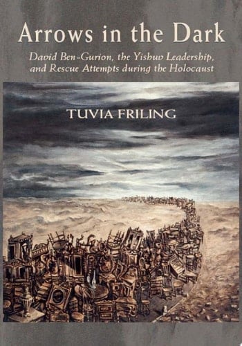 Arrows in the Dark (Volumes 1 and 2) David Ben-Gurion, the Yishuv Leadership, and Rescue Attempts during the Holocaust