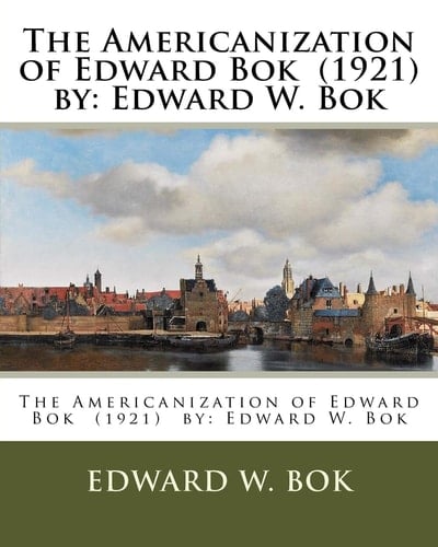The Americanization of Edward Bok (1921) by Edward W. Bok