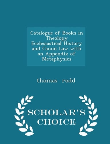 Catalogue of Books in Theology Ecclesiastical History and Canon Law with an Appendix of Metaphysics - Scholar's Choice Edition