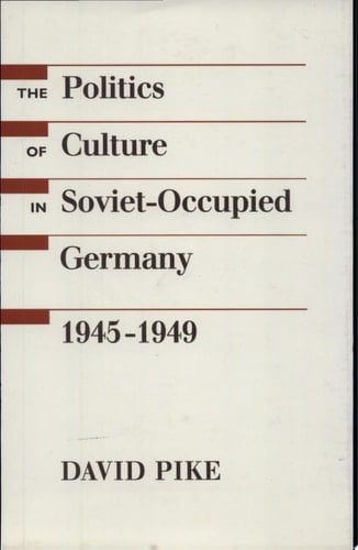 The Politics of Culture in Soviet-Occupied Germany, 1945-1949