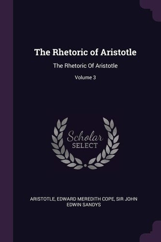 The Rhetoric of Aristotle The Rhetoric Of Aristotle; Volume 3
